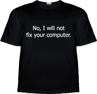 No I will not fix your computer. No I will not fix your computer.