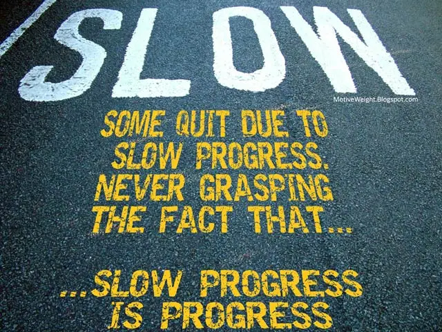 Slow progress is better than no progressโฆ Slow progress is better than no progressโฆ